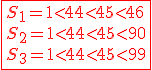  \red \fbox{S_1 = 1<44<45<46 \\ S_2 = 1<44<45<90 \\ S_3 = 1<44<45<99} 